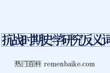 抗战时期史学研究反义词是什么意思的图片